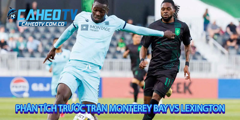 Phân tích trước trận Monterey Bay vs Lexington