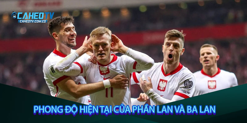 Phong độ hiện tại của Phần Lan và Ba Lan