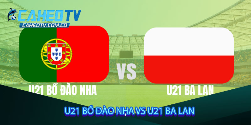 U21 Bồ Đào Nha vs U21 Ba Lan